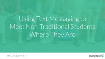 Using Text Messaging to  Meet Non-Traditional Students  Where They Are  TUESDAY, JULY 9, 2019