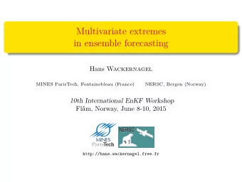 Multivariate extremes  in ensemble forecasting Hans Wackernagel  MINES ParisTech, Fontainebleau
