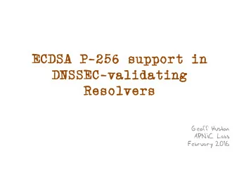 ECDSA P-256 support in  DNSSEC-validating  Resolvers  Geoff Huston  APNIC Labs  February 2016