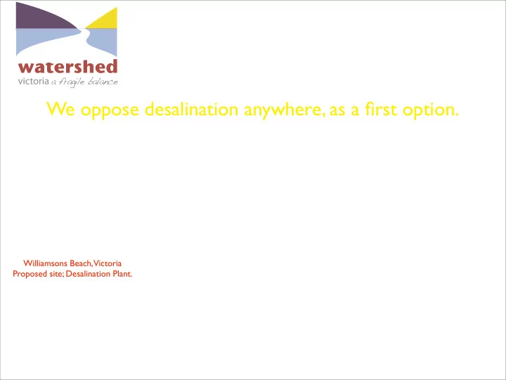 we oppose desalination anywhere as a first option