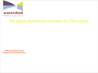 We oppose desalination anywhere, as a first option.  Williamsons Beach, Victoria  Proposed site;