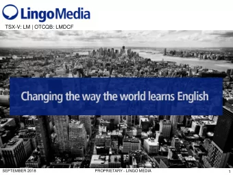 TSX-V: LM | OTCQB: LMDCF  SEPTEMBER 2018  PROPRIETARY - LINGO MEDIA  1  CAUTIONARY STATEMENT