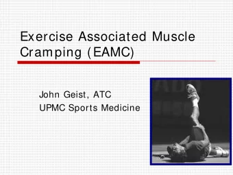 Exercise Associated Muscle  Cramping (EAMC)  John Geist, ATC  UPMC Sports Medicine  Objectives