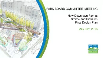 New Downtown Park at  Smithe and Richards  Final Design Plan May 30 th , 2016  Recommendation  THAT