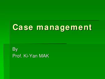 Case management  Case management  By  By  Prof. Ki  Ki-  -Yan MAK  Yan MAK  Prof.  Introduction