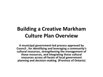 Building a Creative Markham  Culture Plan Overview  A municipal government-led process approved by