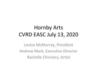 Hornby Arts  CVRD EASC July 13, 2020  Louise McMurray, President  Andrew Mark, Executive Director