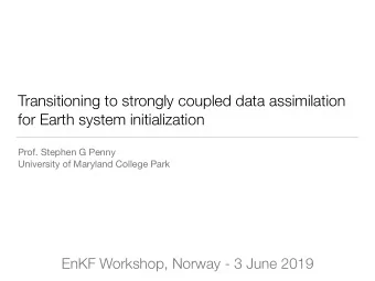 Transitioning to strongly coupled data assimilation  for Earth system initialization Prof. Stephen