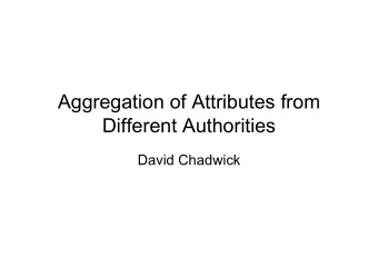 Aggregation of Attributes from  Different Authorities  David Chadwick  Contents   Conceptual