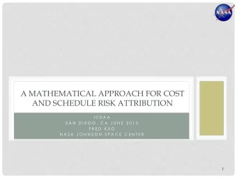 A MATHEMATICAL APPROACH FOR COST  AND SCHEDULE RISK ATTRIBUTION  I C E A A  S A N  D I E G O ,  C A