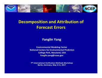 Decomposition and Attribution of  Forecast Errors  Fanglin Yang  Environmental Modeling Center