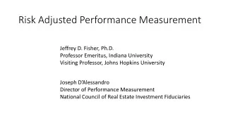 Risk Adjusted Performance Measurement  Jeffrey D. Fisher, Ph.D.  Professor Emeritus, Indiana