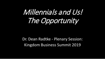 Millennials a  and U  Us!  !  The  e Opportunity  Dr. Dean Radtke - Plenary Session:  Kingdom