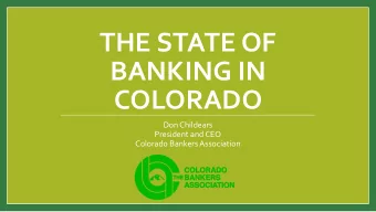 THE STATE OF  BANKING IN  COLORADO  Don Childears  President and CEO  Colorado Bankers Association