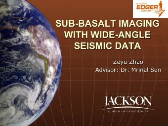 SUB-BASALT IMAGING  WITH WIDE-ANGLE  SEISMIC DATA  Zeyu Zhao  Advisor: Dr. Mrinal Sen  EDUCATION