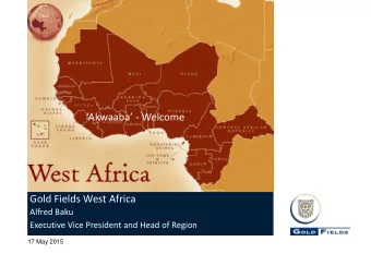 Akwaaba  - Welcome  Gold Fields West Africa  Alfred Baku  Executive Vice President and Head