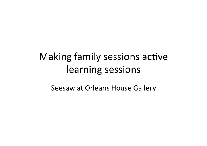 making family sessions ac0ve learning sessions