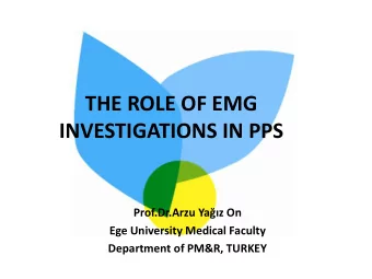 THE ROLE OF EMG  INVESTIGATIONS IN PPS Prof.Dr .Arzu Yaz On  Ege University Medical Faculty