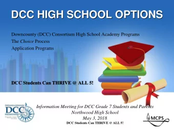 DCC HIGH SCHOOL OPTIONS  Downcounty (DCC) Consortium High School Academy Programs The Choice