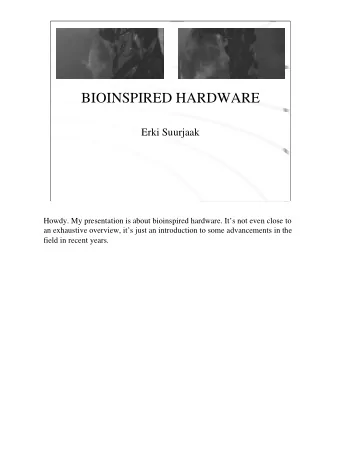 BIOINSPIRED HARDWARE  Erki Suurjaak  Howdy. My presentation is about bioinspired hardware. Its