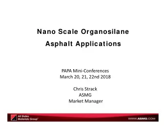 Nano Scale Organosilane  Asphalt Applications  PAPA MiniConferences  March 20, 21, 22nd 2018
