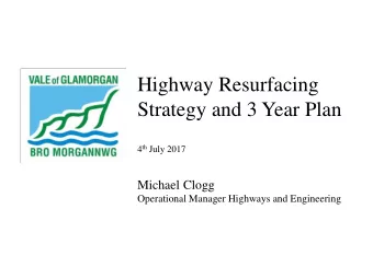Highway Resurfacing  Strategy and 3 Year Plan 4 th July 2017  Michael Clogg  Operational Manager