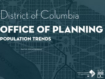 District of Columbia Office of Planning POPULATION TRENDS  April 26, 2016 presentation  Renewed