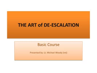 THE ART of DE-ESCALATION  Basic Course  Presented by: Lt. Michael Woody (ret)