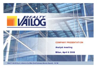COMPANY PRESENTATI ON  Analyst meeting  Milan, April 8 2008  REALTY VAI LOG S.p.A. is listed on the
