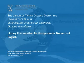 L EABHARLANN C HOLISTE NA T RONIDE , O LLSCOIL  THA C LIATH  Library Presentation for