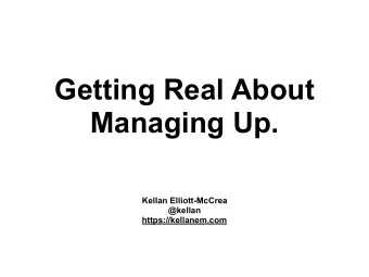 Getting Real About  Managing Up.  Kellan Elliott-McCrea  @kellan  https://kellanem.com  Thank you