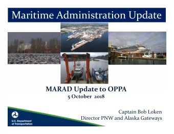Maritime Administration Update  MARAD Update to OPPA  5 October  2018  Captain Bob Loken  Director