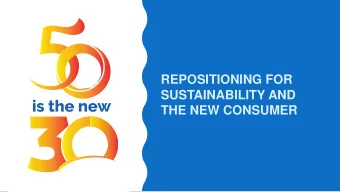 REPOSITIONING FOR  SUSTAINABILITY AND  THE NEW CONSUMER  FIFTY IS THE  NEW THIRTY  MICHELLE JUST