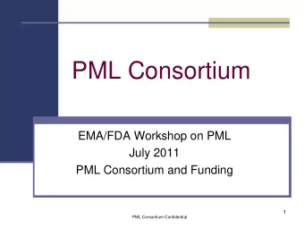 PML Consortium  EMA/FDA Workshop on PML  July 2011  PML Consortium and Funding  1  1  PML