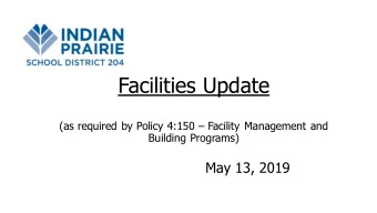 Facilities Update (as required by Policy 4:150  Facility Management and  Building Programs)  May