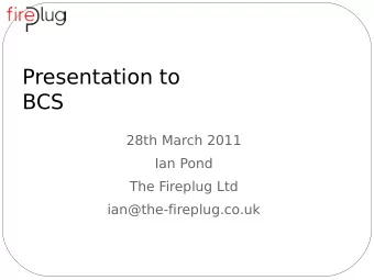 Presentation to  BCS  28th March 2011  Ian Pond  The Fireplug Ltd  ian@the-fireplug.co.uk  Agenda