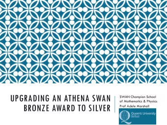 UPGRADING AN ATHENA SWAN  SWAN Champion School  of Mathematics &amp; Physics:  BRONZE AWARD TO