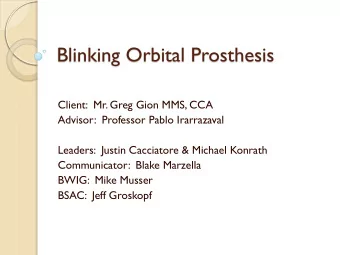 Blinking Orbital Prosthesis  Client:  Mr. Greg Gion MMS, CCA  Advisor:  Professor Pablo Irarrazaval