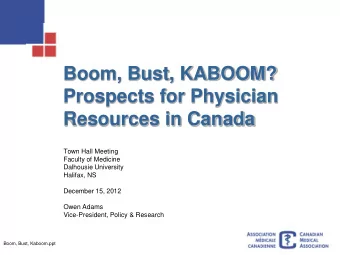 Boom, Bust, KABOOM?  Prospects for Physician  Resources in Canada  Town Hall Meeting  Faculty of