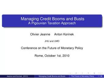 Managing Credit Booms and Busts  A Pigouvian Taxation Approach  Olivier Jeanne  Anton Korinek  JHU