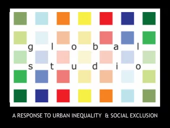 A RESPONSE TO URBAN INEQUALITY  &amp; SOCIAL EXCLUSION  www.theglobalstudio.com  A PROJECT
