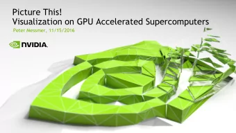 Picture This!  Visualization on GPU Accelerated Supercomputers  Peter Messmer, 11/15/2016  NVIDIA