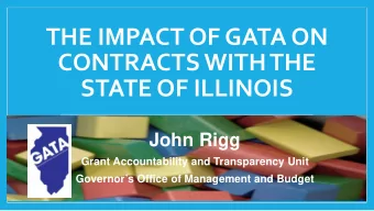 THE IMPACT OF GATA ON  CONTRACTS WITH THE  STATE OF ILLINOIS  John Rigg  Grant Accountability and