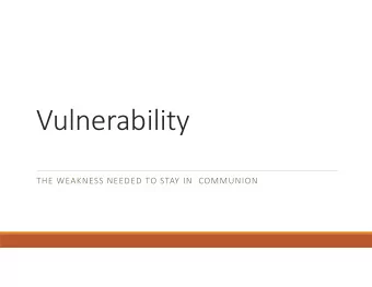 Vulnerability THE WEAKNESS NEEDED TO STAY IN COMMUNION Vulnerability as a Place of Divine Encounter