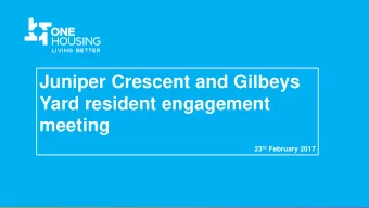 Juniper Crescent and Gilbeys  Yard resident engagement meeting 23 rd February 2017  Welcome and