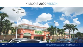 KIMCOS 2020 VISION  INVESTOR Presentation Third Quarter 2016  SAFE HARBOR  The statements in