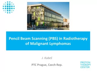 Pencil Beam Scanning (PBS) in Radiotherapy  of Malignant Lymphomas  J. Kube  PTC Prague, Czech