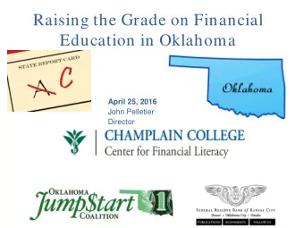 Raising the Grade on Financial  Education in Oklahoma  April 25, 2016  John Pelletier  Director