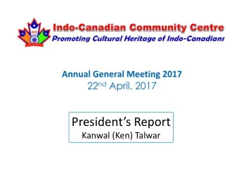 Presidents Report  Kanwal (Ken) Talwar  Key mandates of ICCC:  1.Community Centre:    A