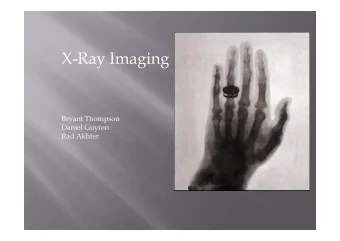 X-Ray Imaging  Bryant Thompson  Bryant Thompson  Daniel Guyton  Rad Akhter  Easy diagnosis